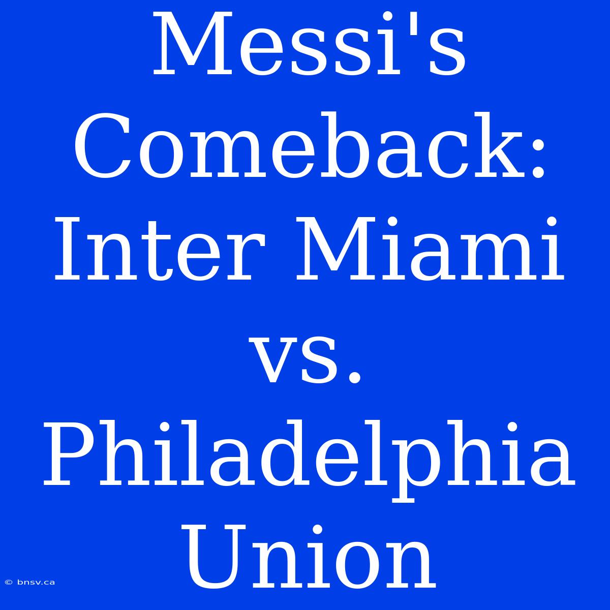 Messi's Comeback: Inter Miami Vs. Philadelphia Union