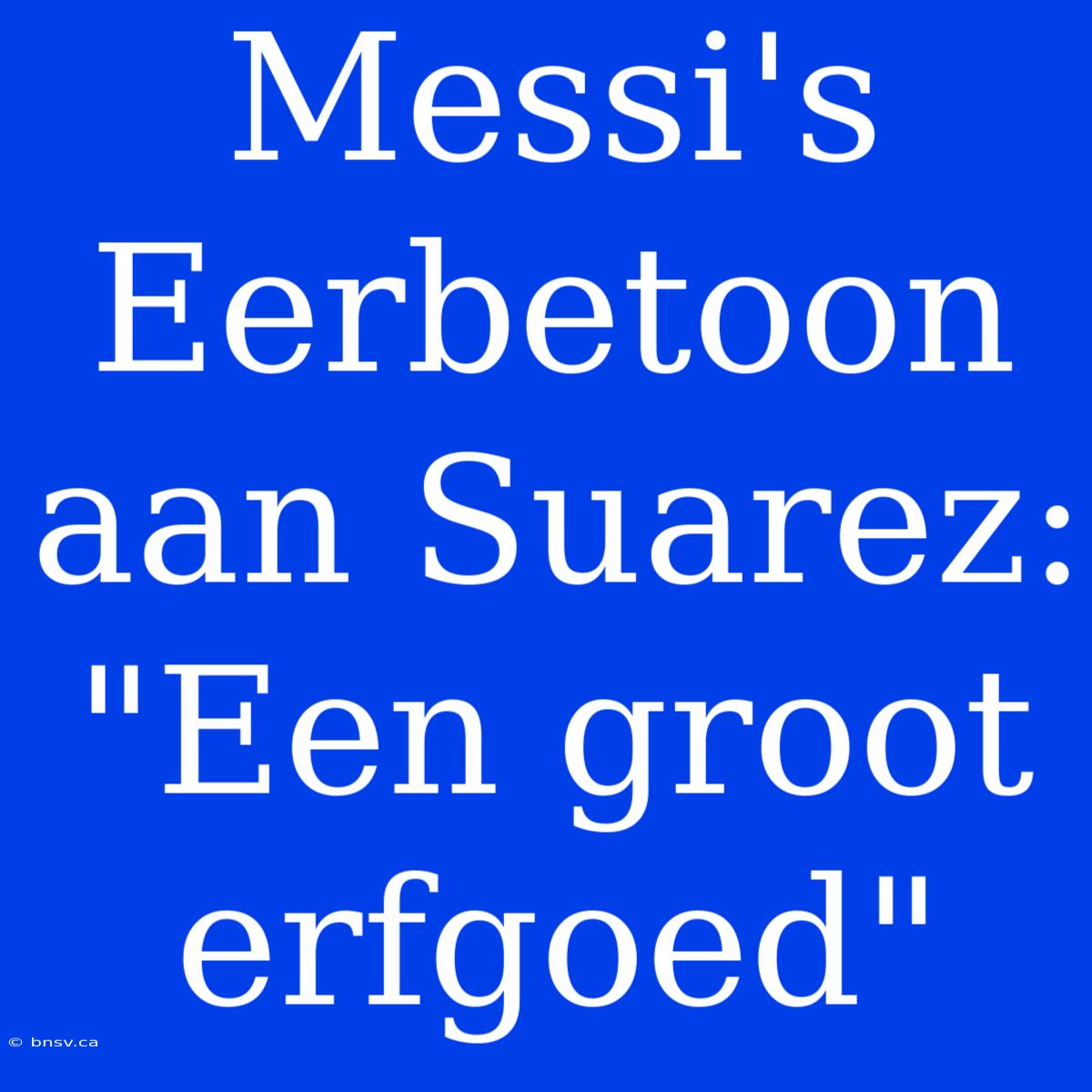 Messi's Eerbetoon Aan Suarez: 