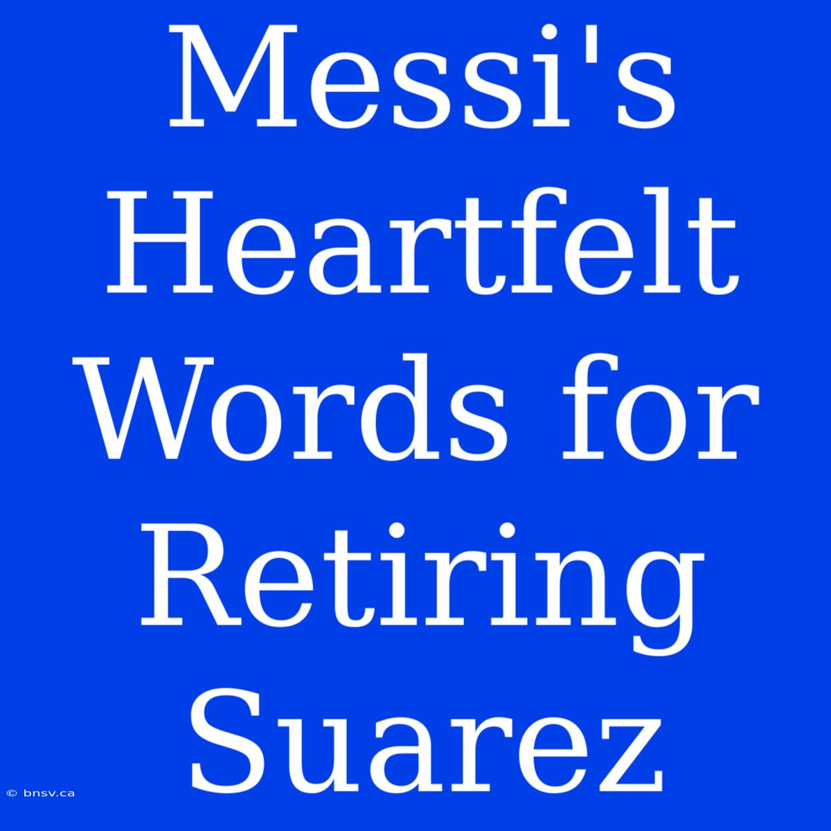 Messi's Heartfelt Words For Retiring Suarez