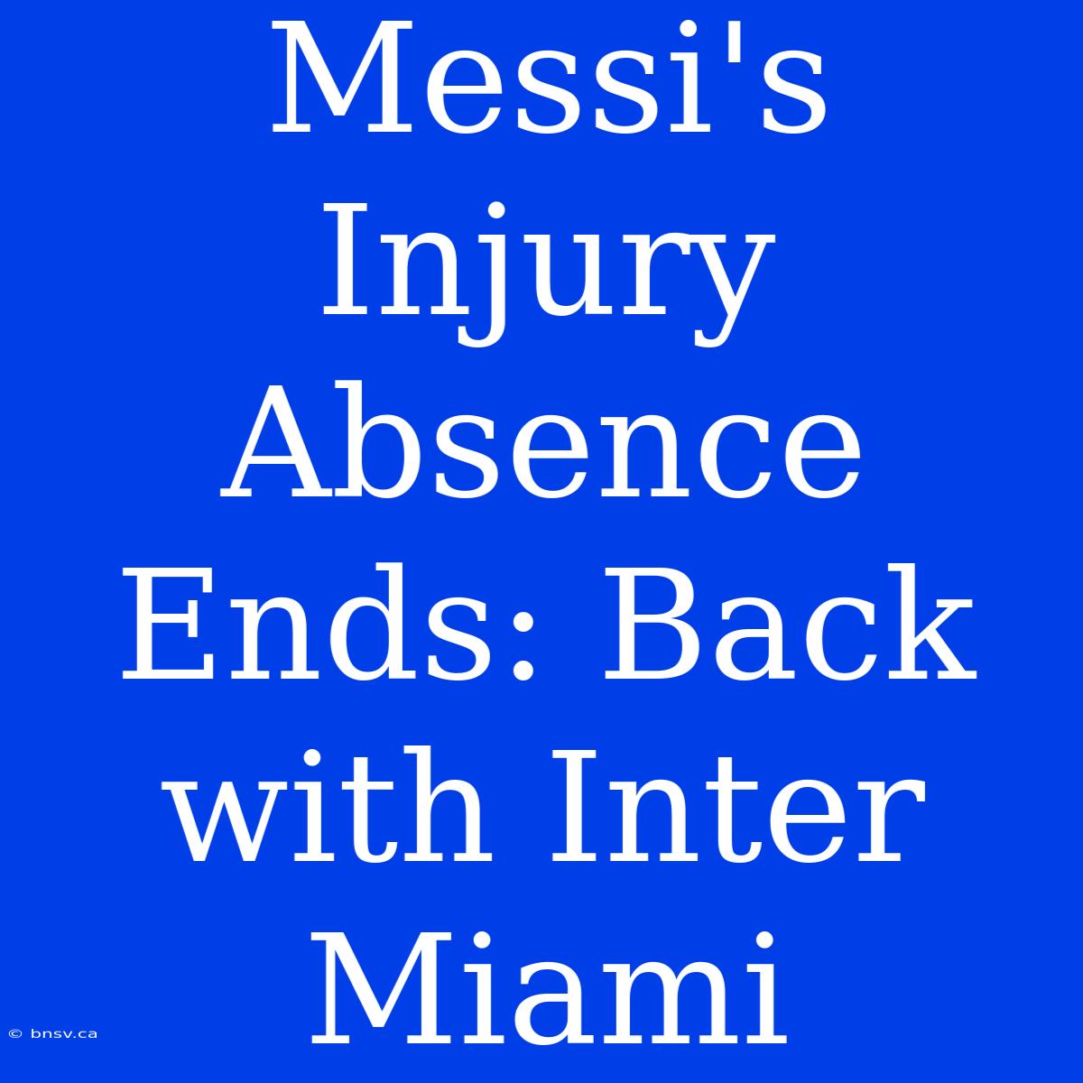 Messi's Injury Absence Ends: Back With Inter Miami