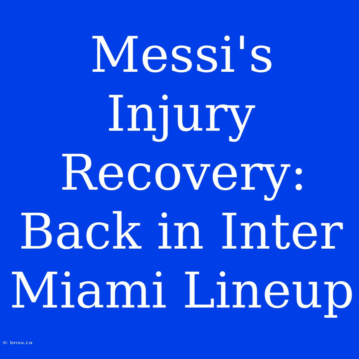 Messi's Injury Recovery: Back In Inter Miami Lineup