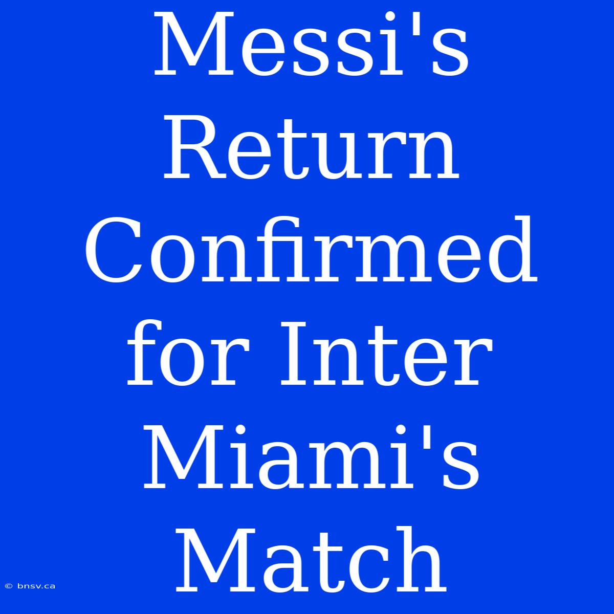 Messi's Return Confirmed For Inter Miami's Match