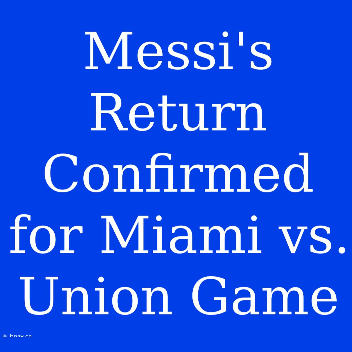 Messi's Return Confirmed For Miami Vs. Union Game