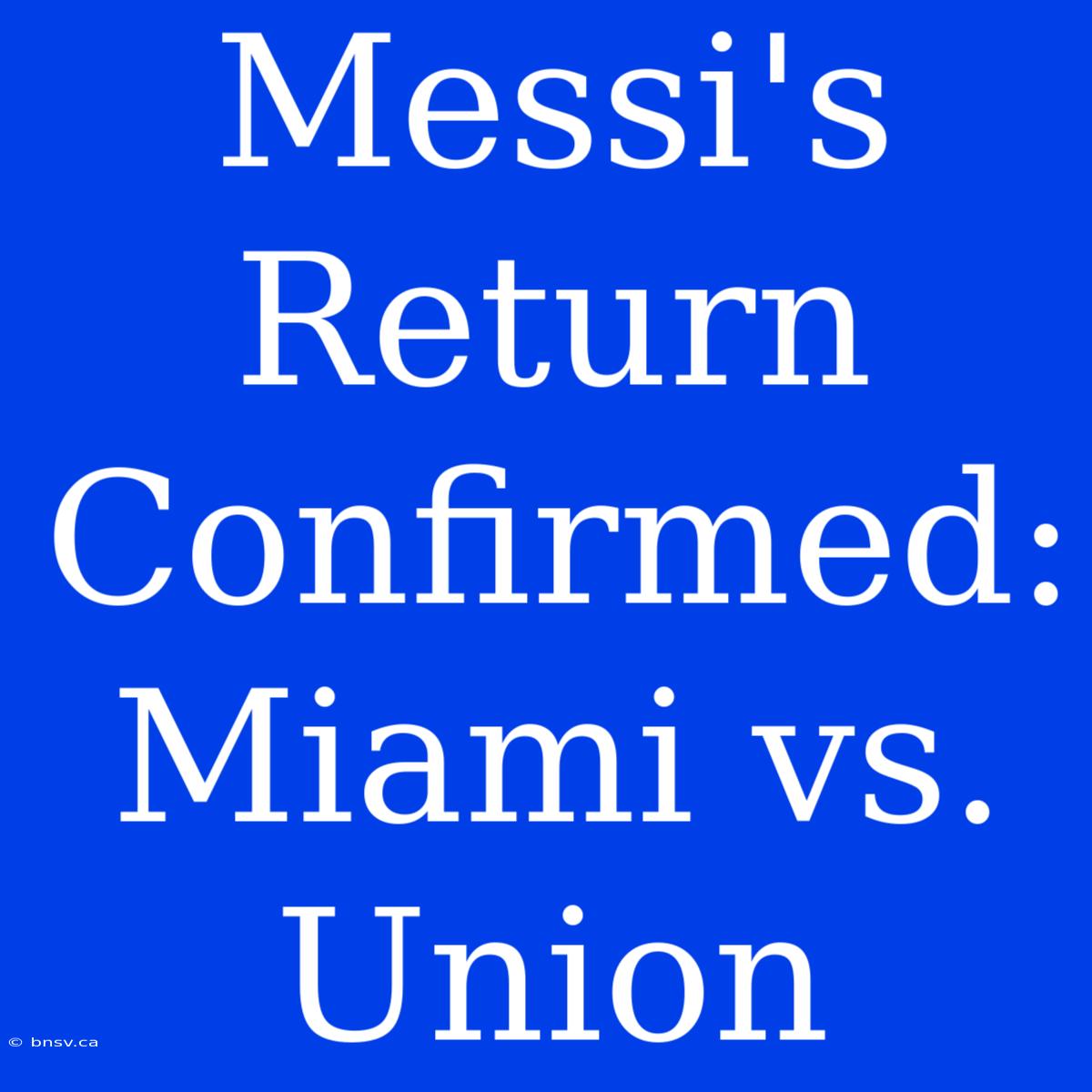 Messi's Return Confirmed: Miami Vs. Union