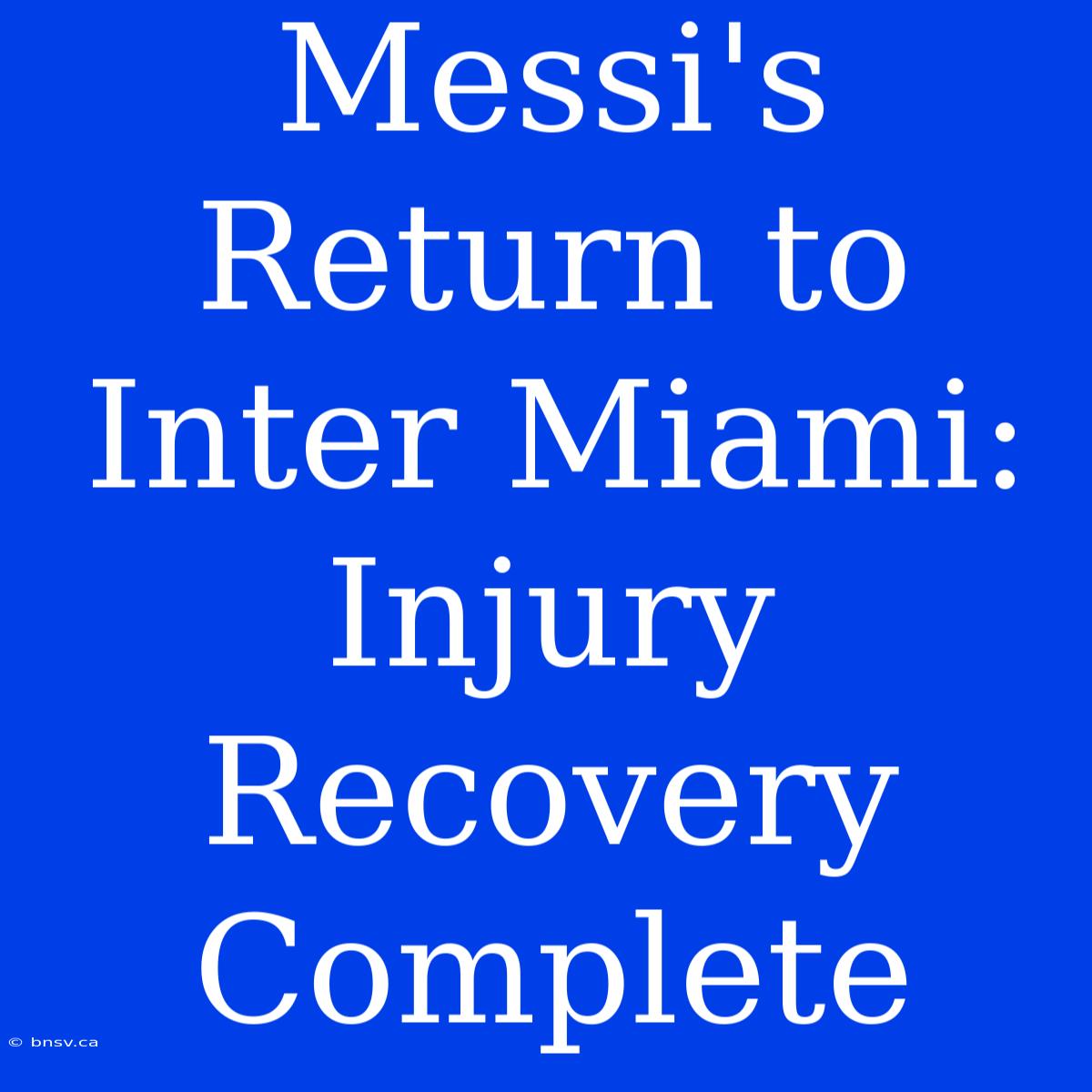 Messi's Return To Inter Miami: Injury Recovery Complete