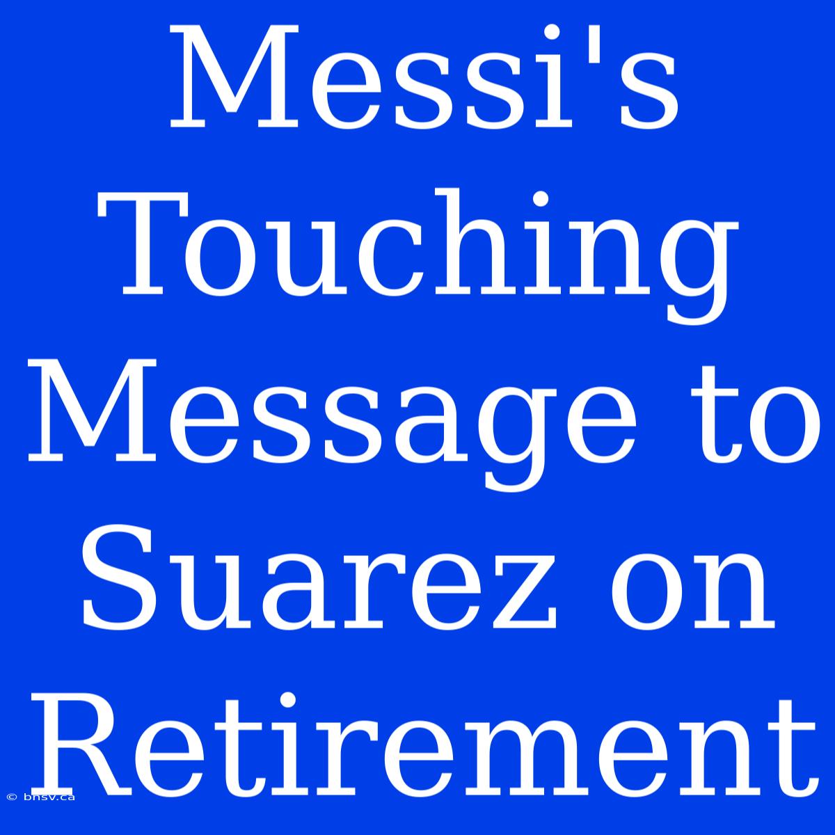 Messi's Touching Message To Suarez On Retirement