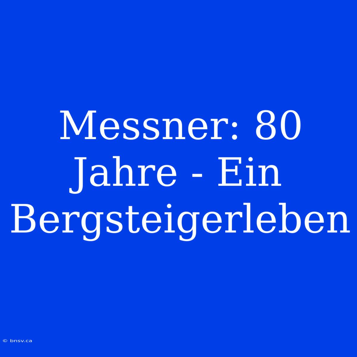 Messner: 80 Jahre - Ein Bergsteigerleben