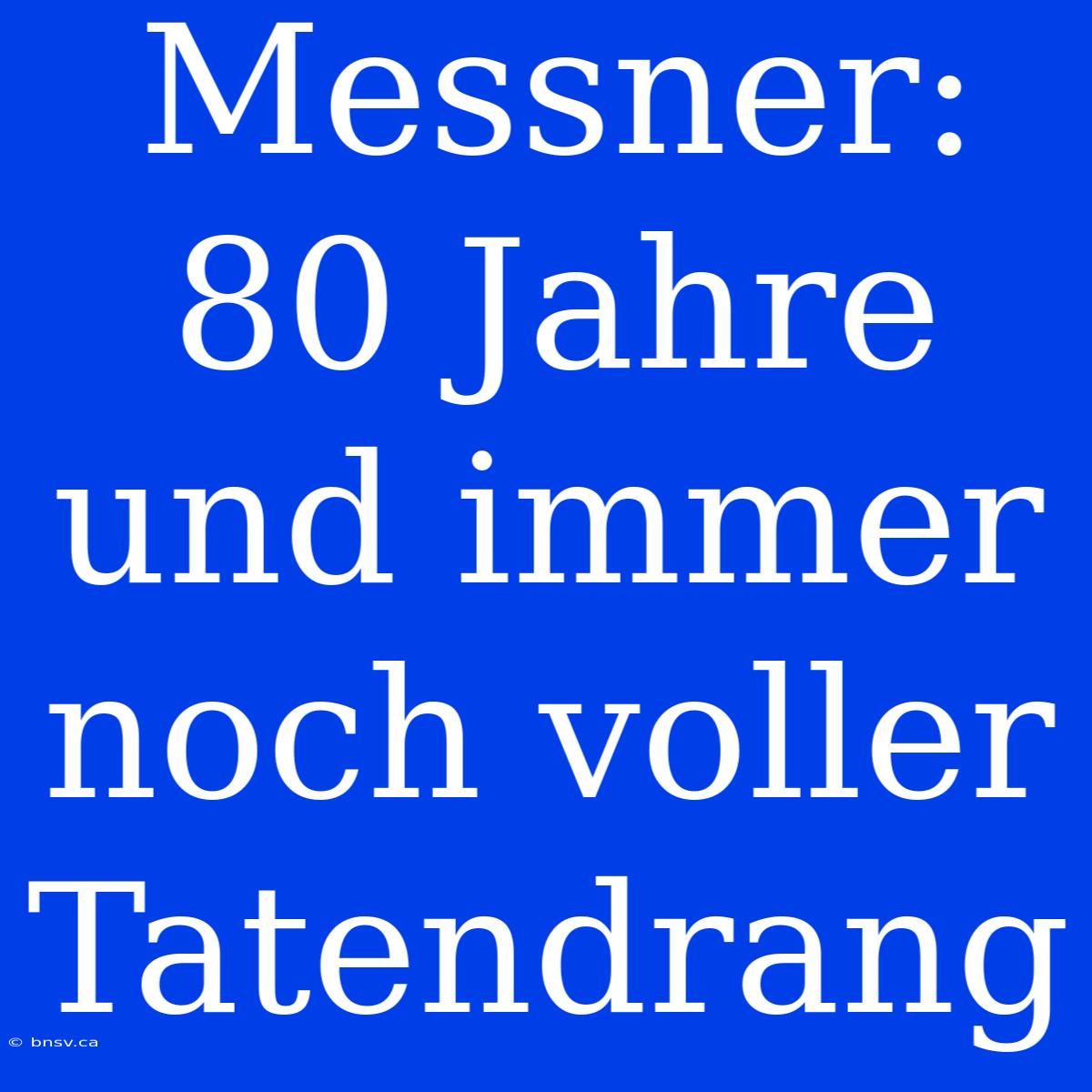 Messner: 80 Jahre Und Immer Noch Voller Tatendrang