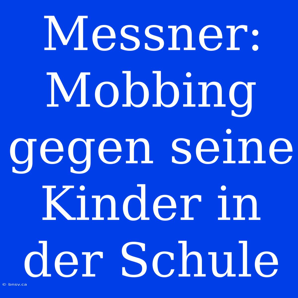 Messner: Mobbing Gegen Seine Kinder In Der Schule