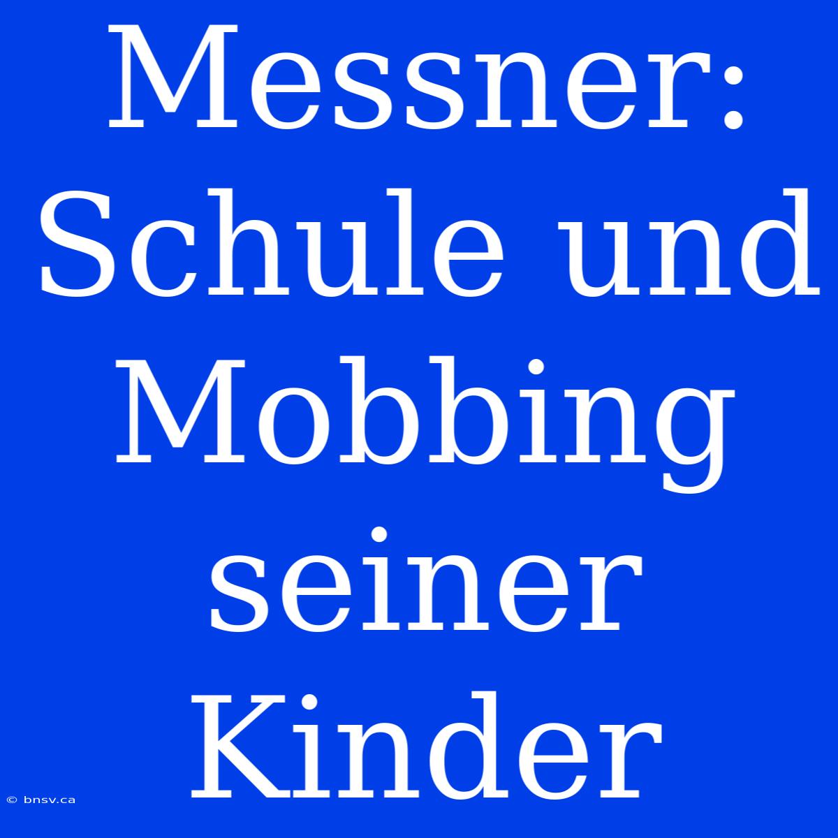 Messner: Schule Und Mobbing Seiner Kinder