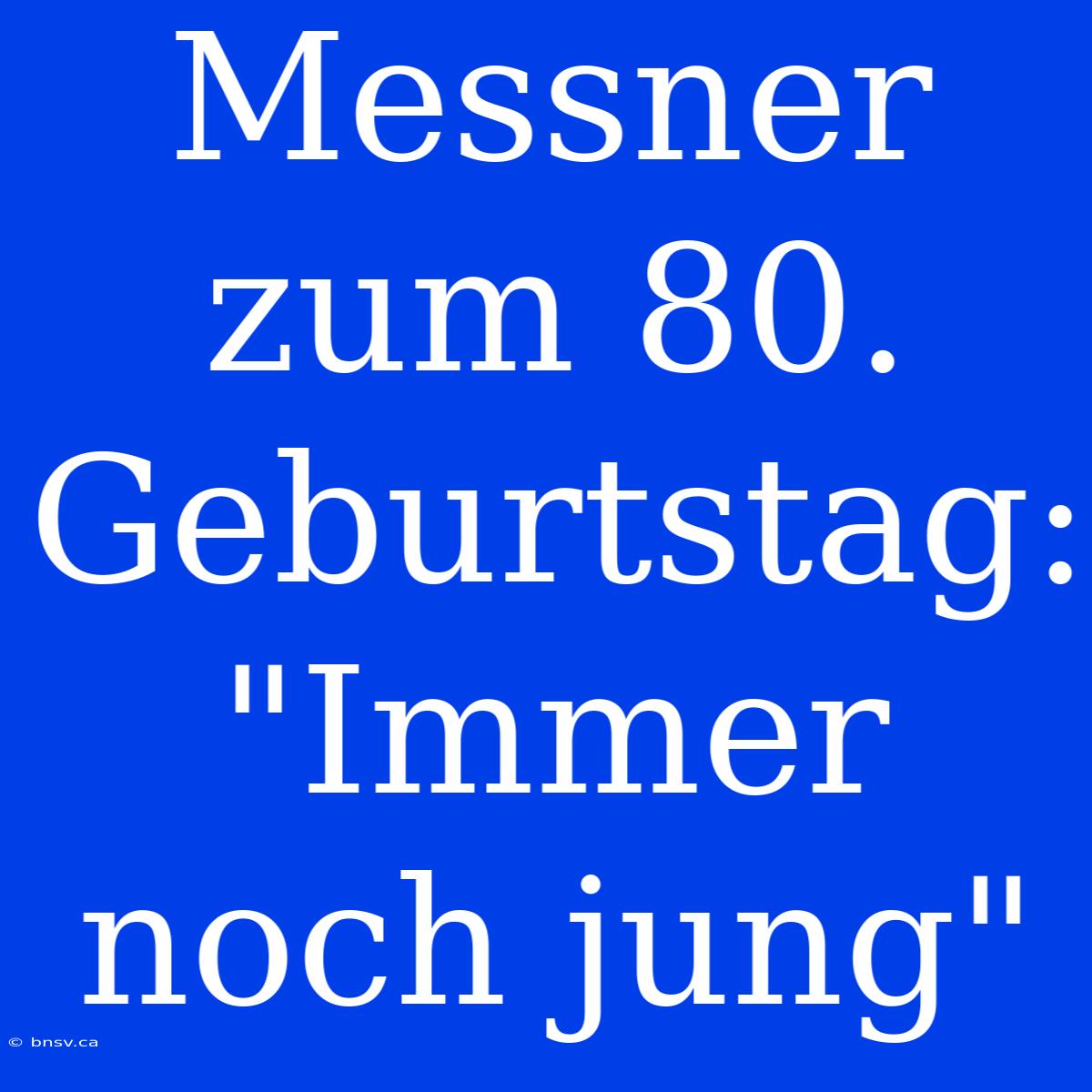 Messner Zum 80. Geburtstag:  