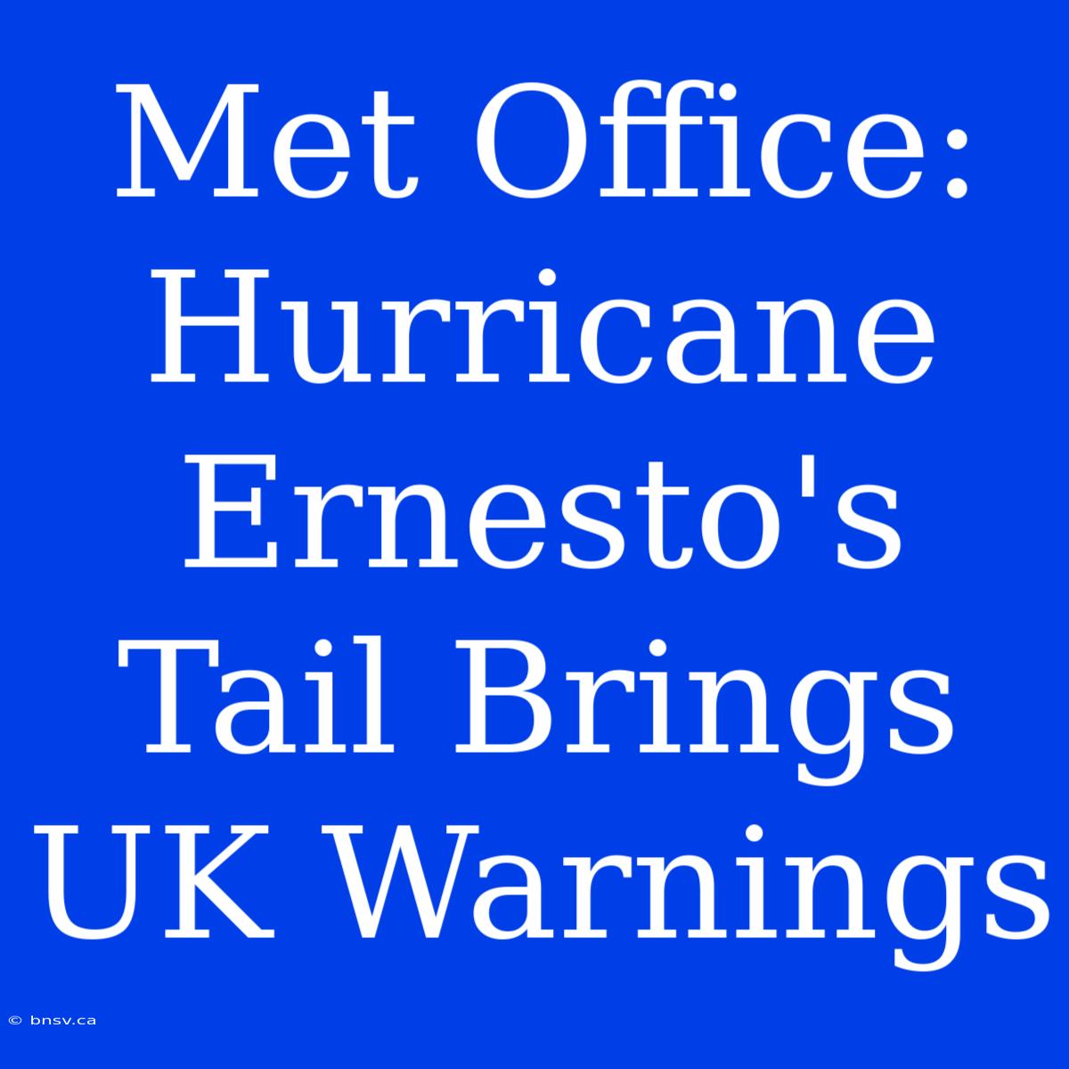 Met Office: Hurricane Ernesto's Tail Brings UK Warnings