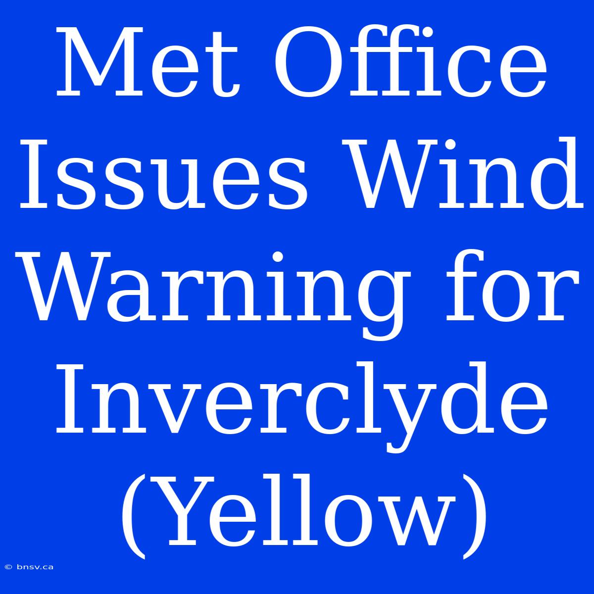 Met Office Issues Wind Warning For Inverclyde (Yellow)