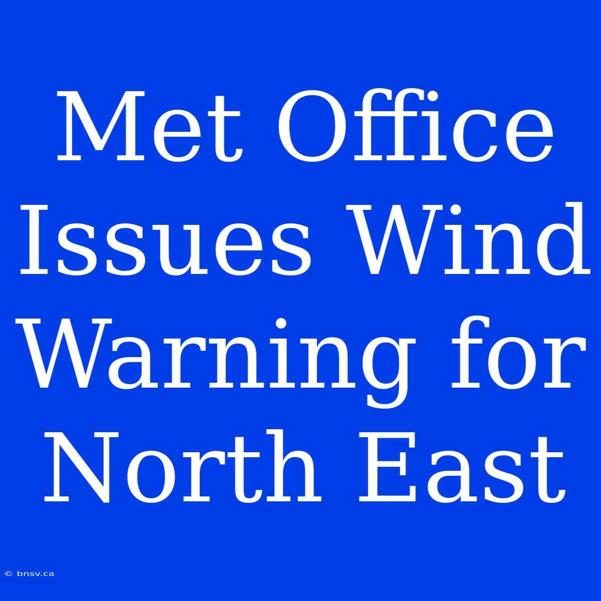 Met Office Issues Wind Warning For North East