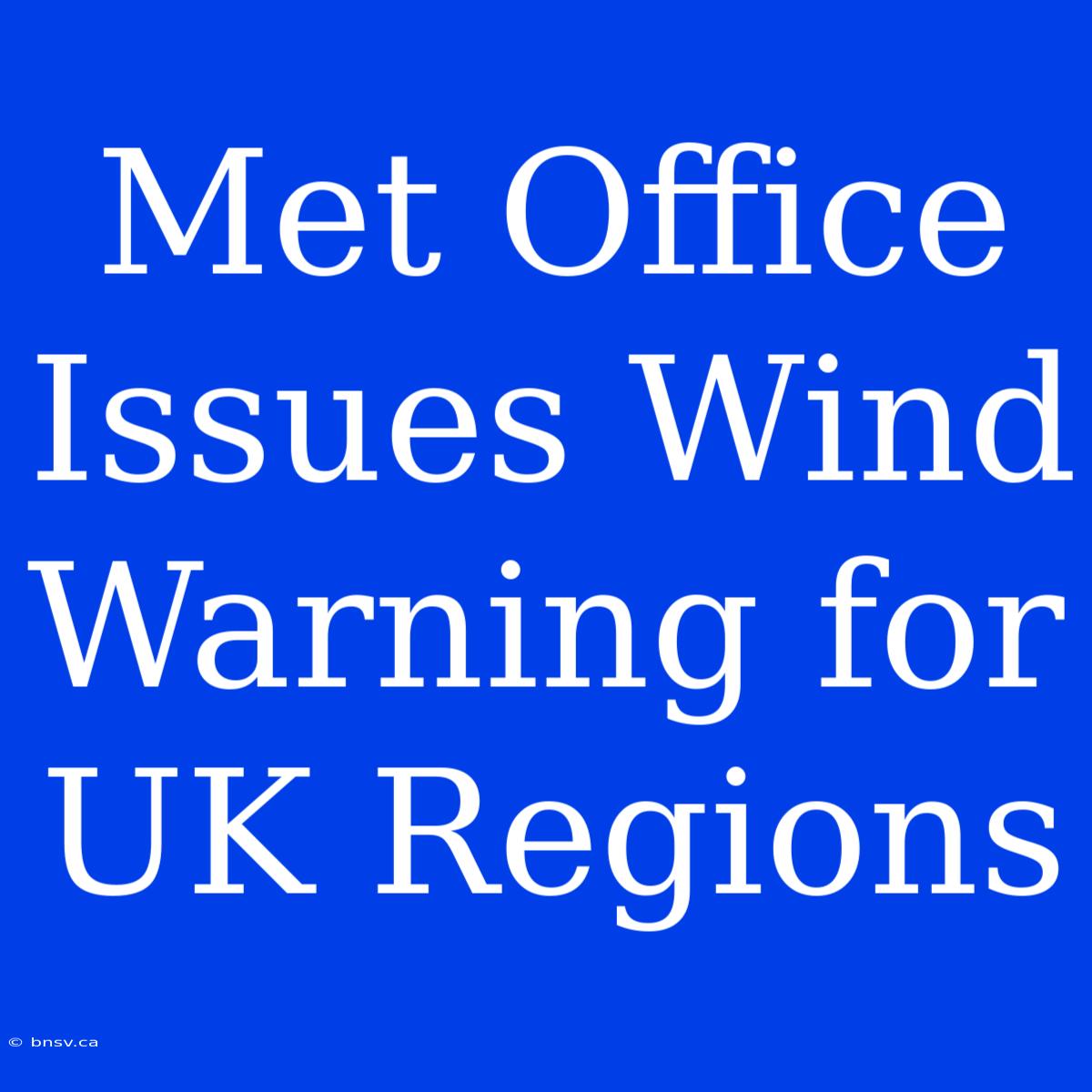 Met Office Issues Wind Warning For UK Regions