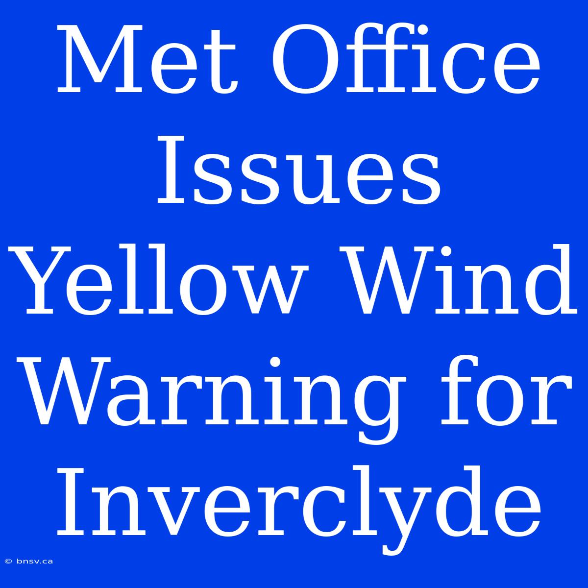 Met Office Issues Yellow Wind Warning For Inverclyde