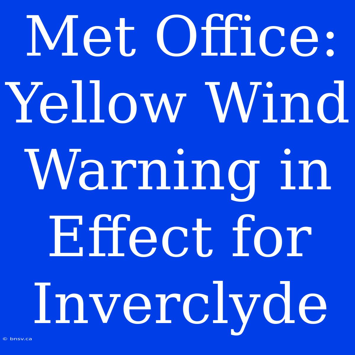 Met Office: Yellow Wind Warning In Effect For Inverclyde