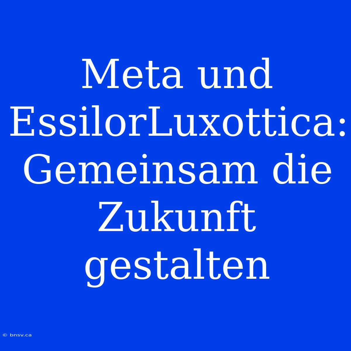 Meta Und EssilorLuxottica: Gemeinsam Die Zukunft Gestalten