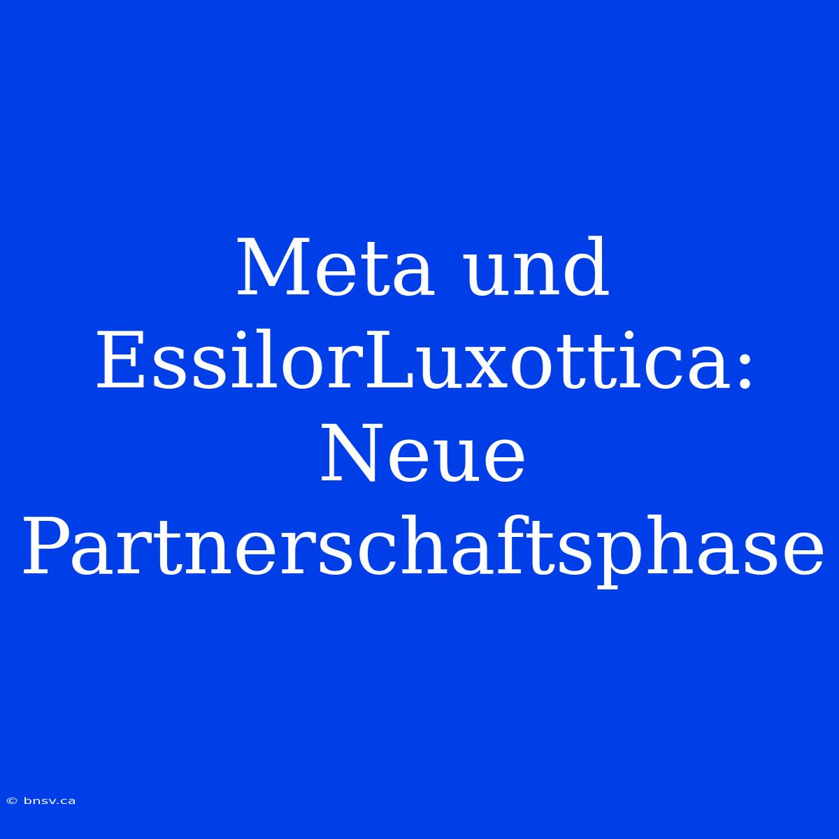 Meta Und EssilorLuxottica: Neue Partnerschaftsphase