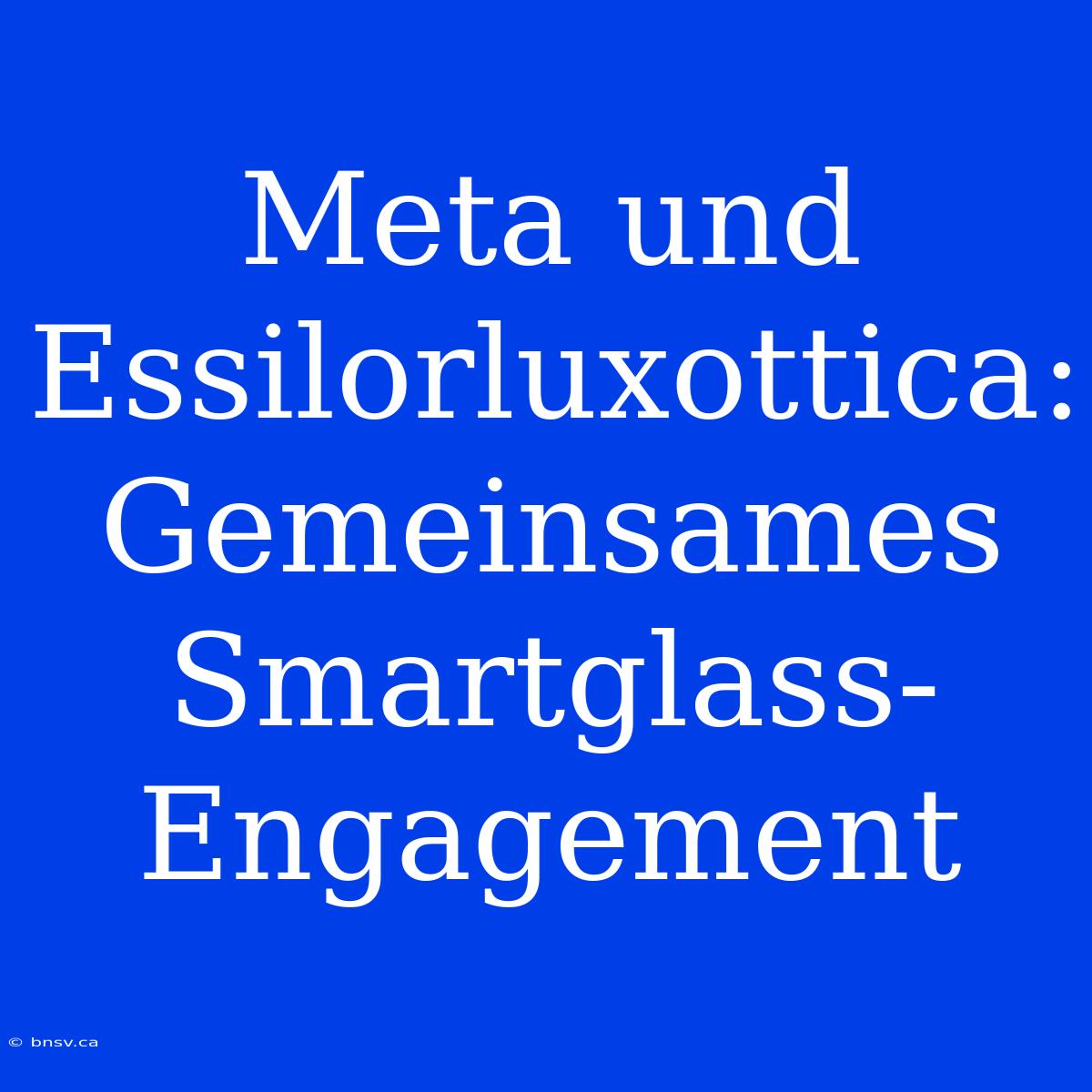 Meta Und Essilorluxottica: Gemeinsames Smartglass-Engagement