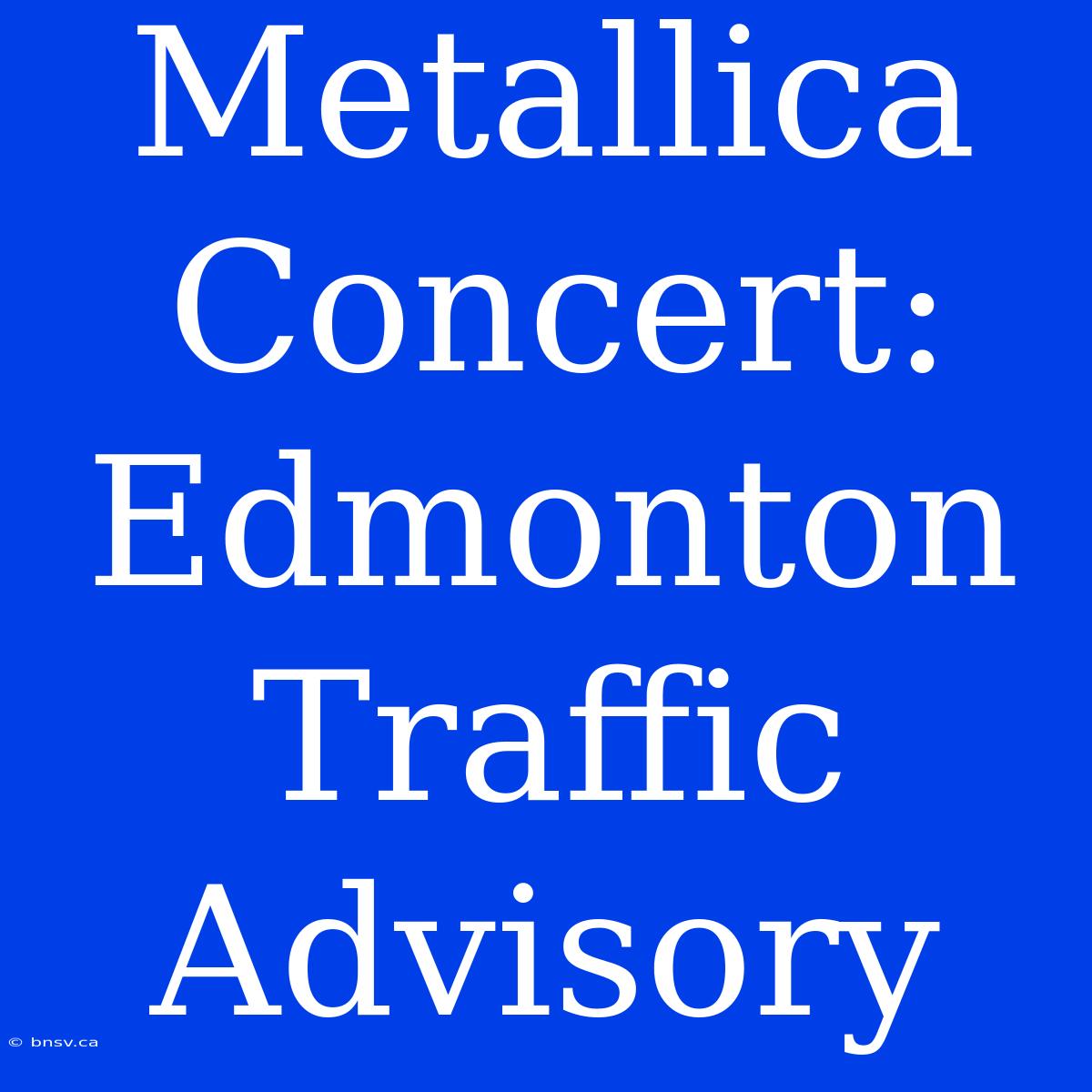 Metallica Concert: Edmonton Traffic Advisory