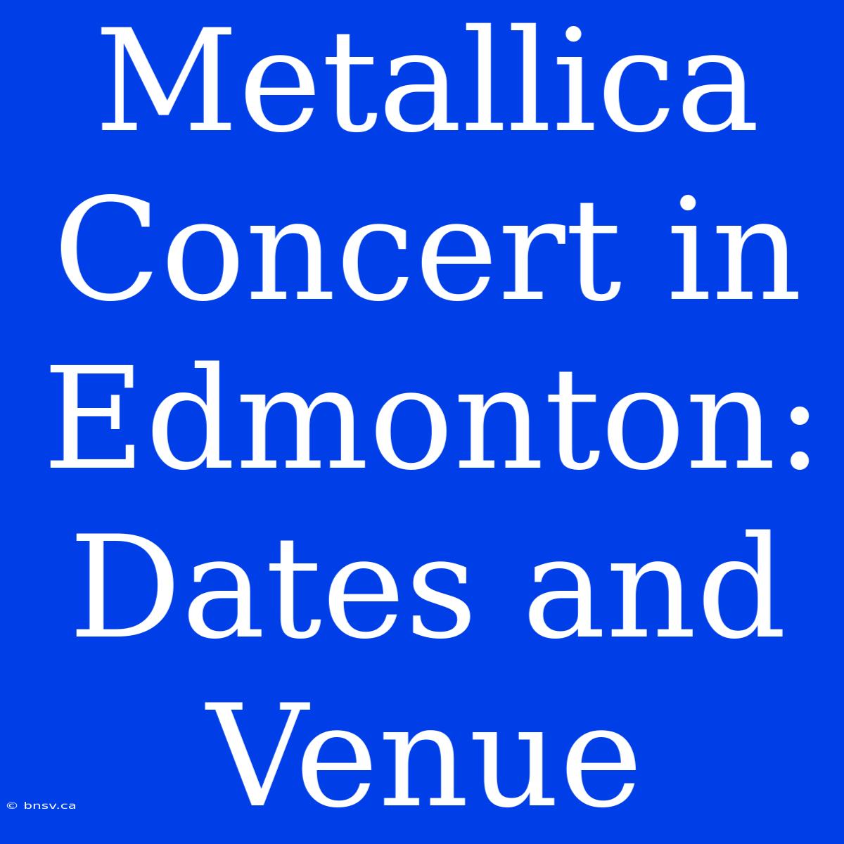 Metallica Concert In Edmonton: Dates And Venue