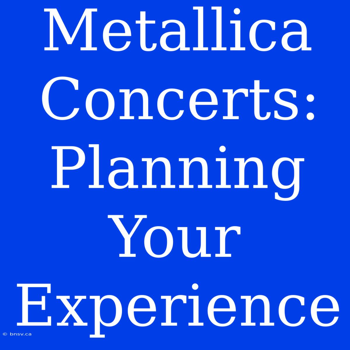 Metallica Concerts: Planning Your Experience