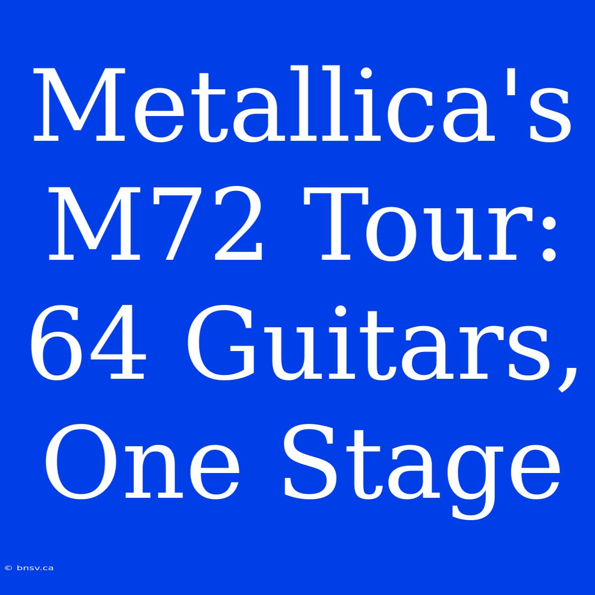 Metallica's M72 Tour: 64 Guitars, One Stage