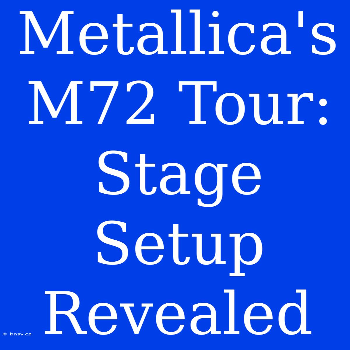 Metallica's M72 Tour: Stage Setup Revealed