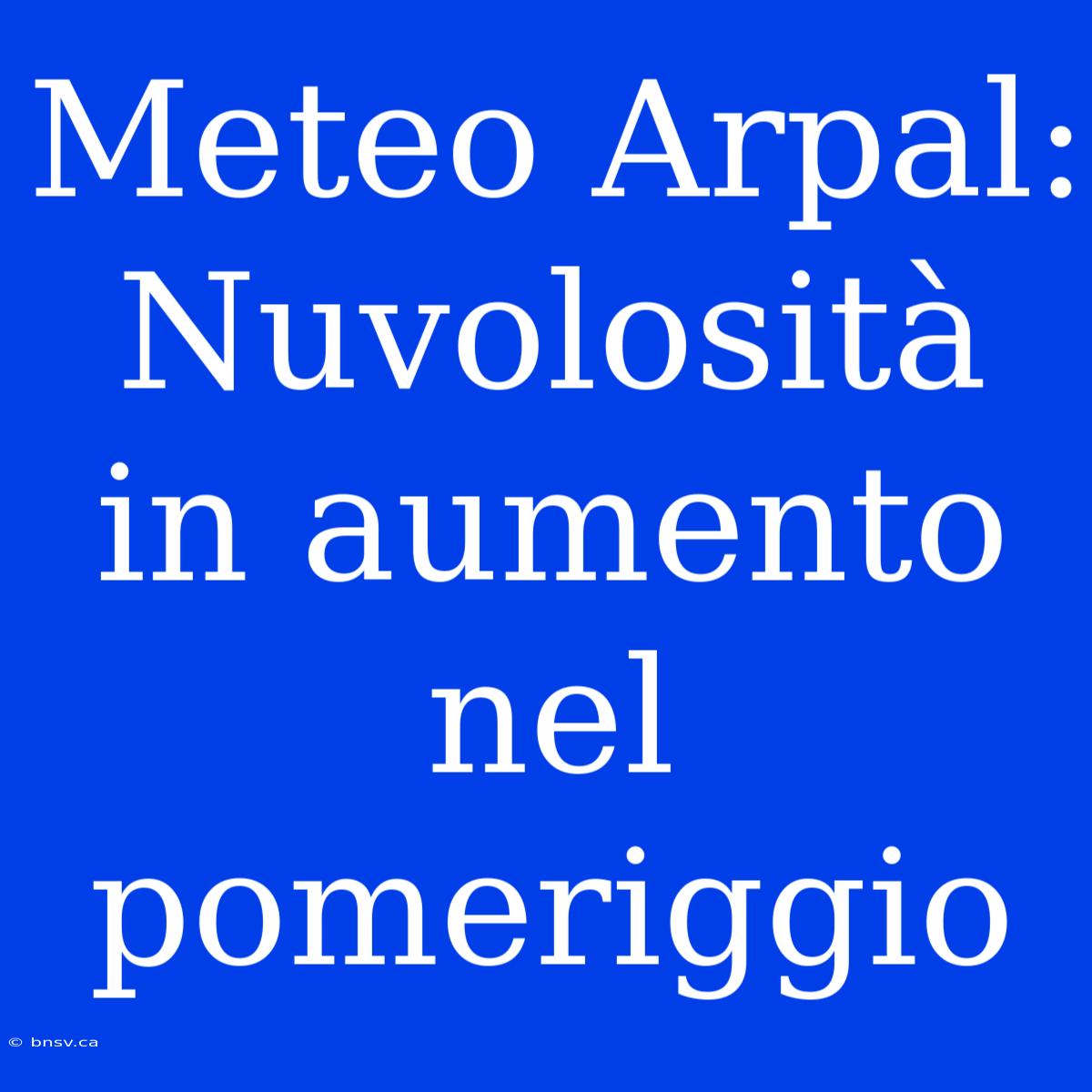 Meteo Arpal: Nuvolosità In Aumento Nel Pomeriggio