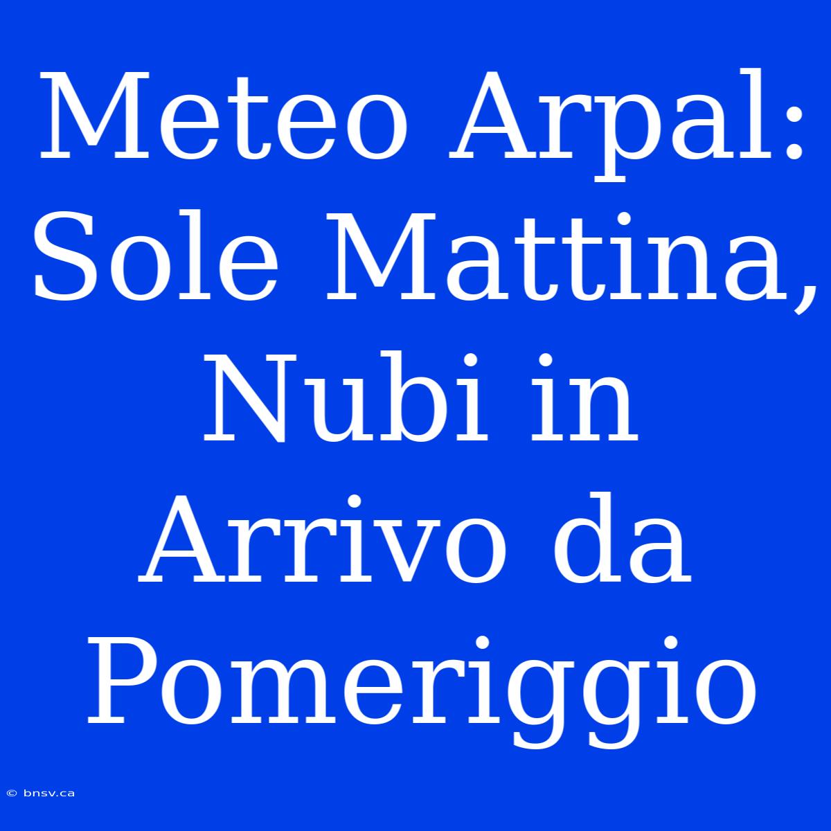 Meteo Arpal: Sole Mattina, Nubi In Arrivo Da Pomeriggio