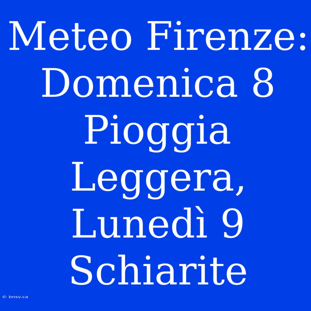 Meteo Firenze: Domenica 8 Pioggia Leggera, Lunedì 9 Schiarite