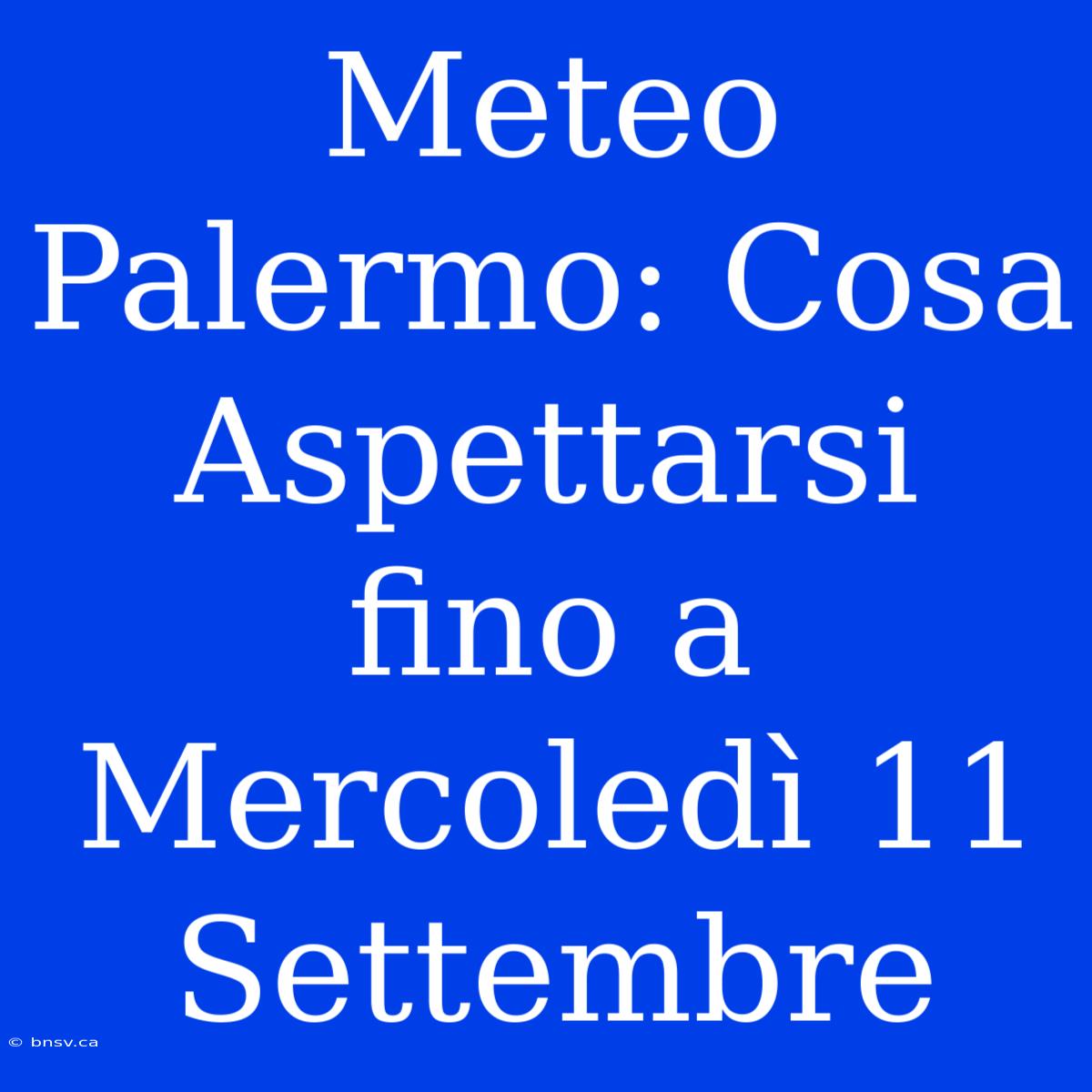 Meteo Palermo: Cosa Aspettarsi Fino A Mercoledì 11 Settembre