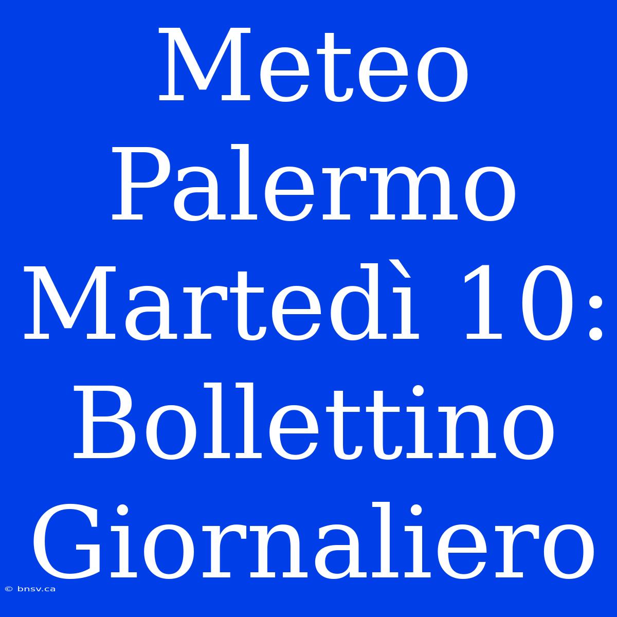 Meteo Palermo Martedì 10: Bollettino Giornaliero