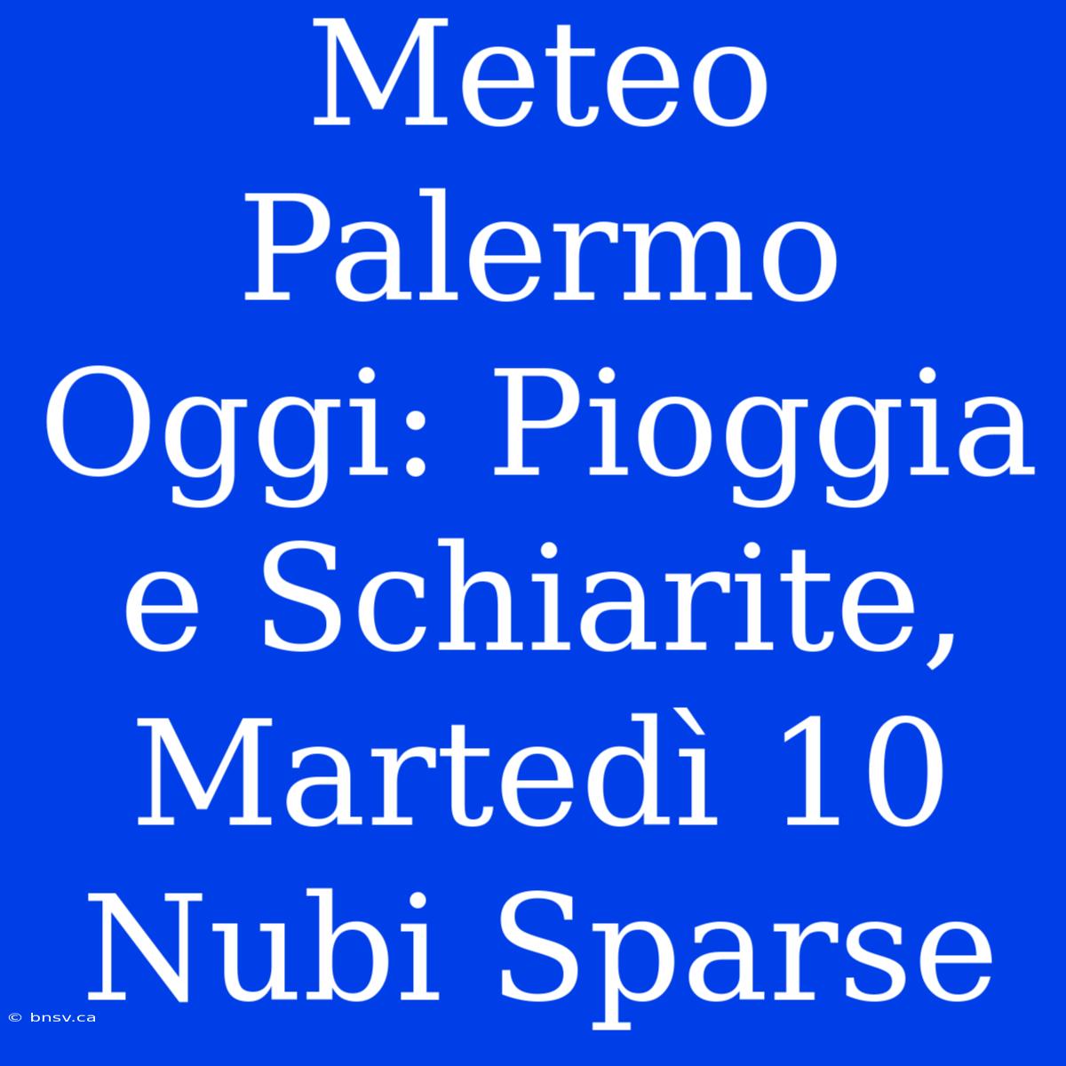 Meteo Palermo Oggi: Pioggia E Schiarite, Martedì 10 Nubi Sparse