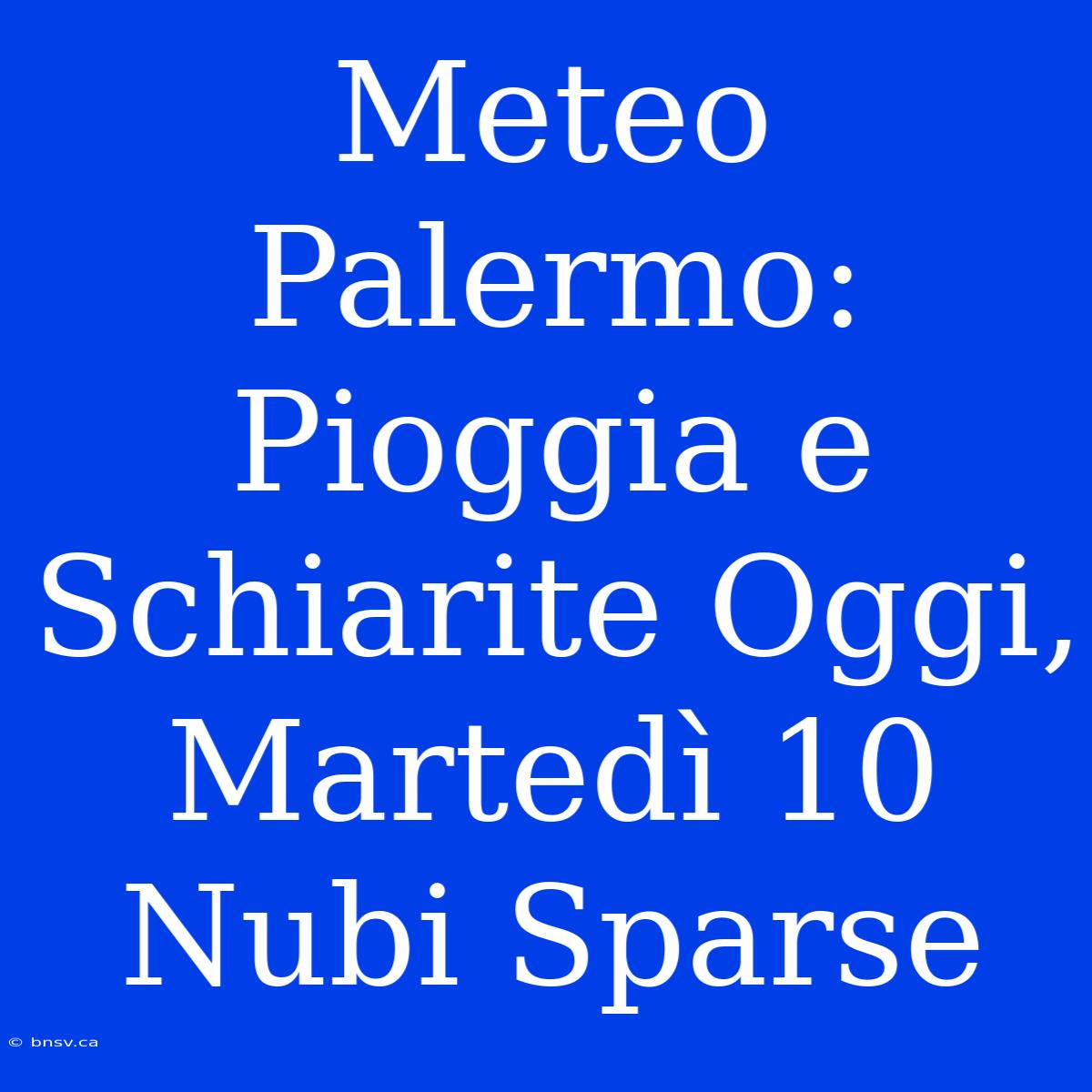 Meteo Palermo: Pioggia E Schiarite Oggi, Martedì 10 Nubi Sparse