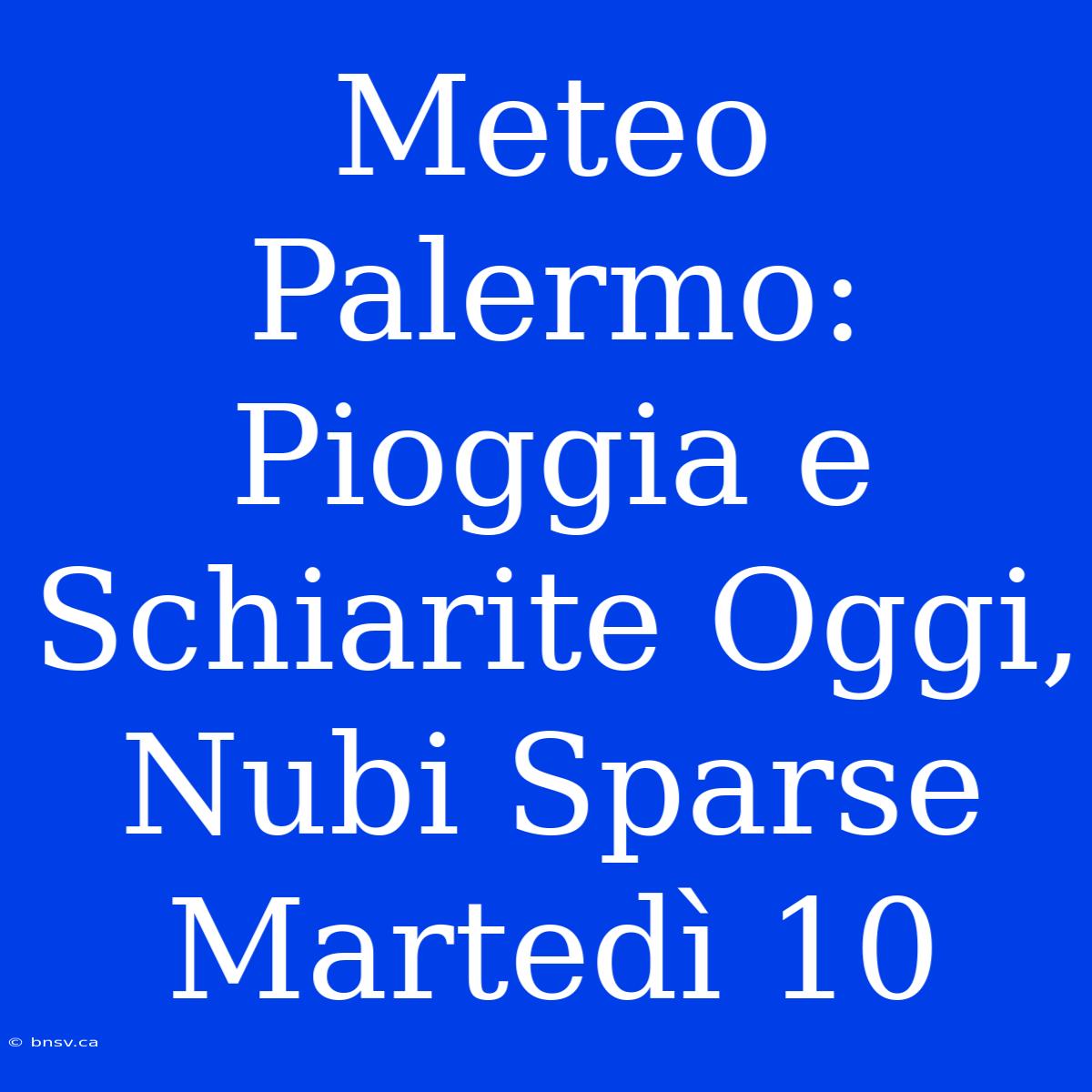 Meteo Palermo: Pioggia E Schiarite Oggi, Nubi Sparse Martedì 10