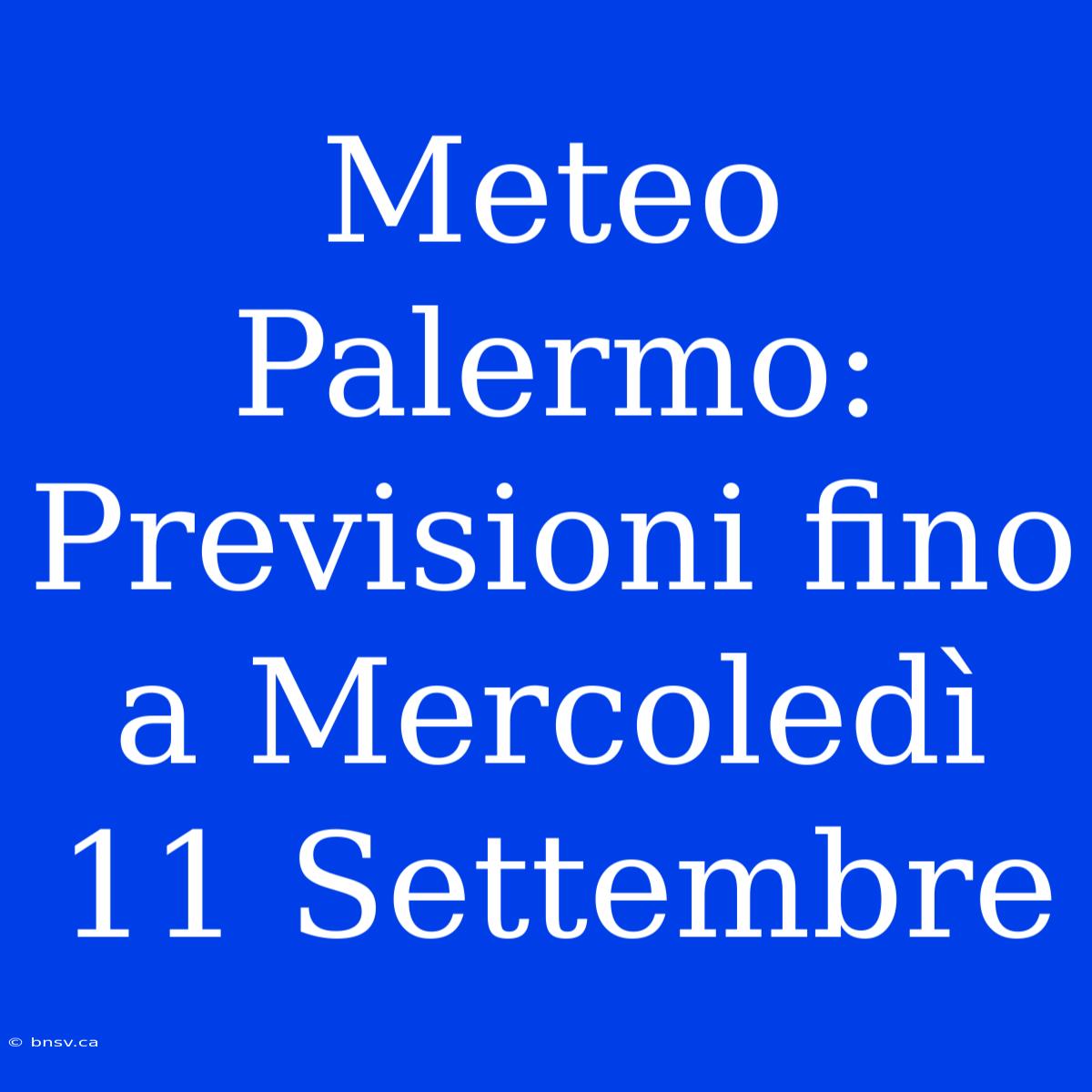 Meteo Palermo: Previsioni Fino A Mercoledì 11 Settembre