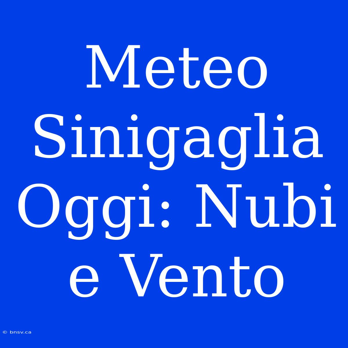 Meteo Sinigaglia Oggi: Nubi E Vento