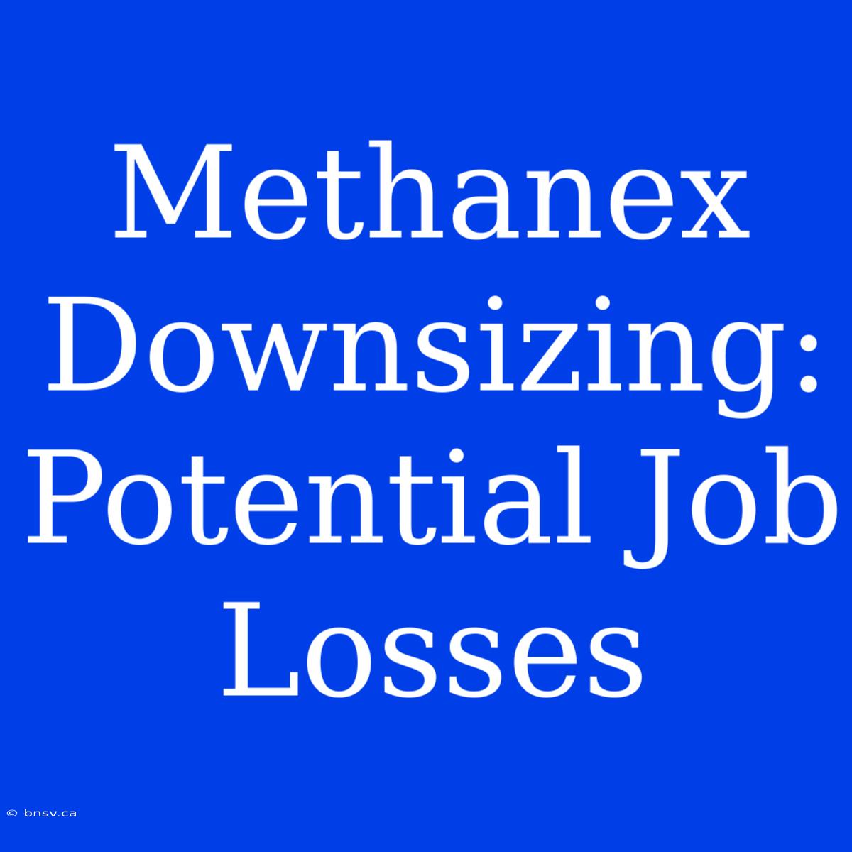 Methanex Downsizing: Potential Job Losses