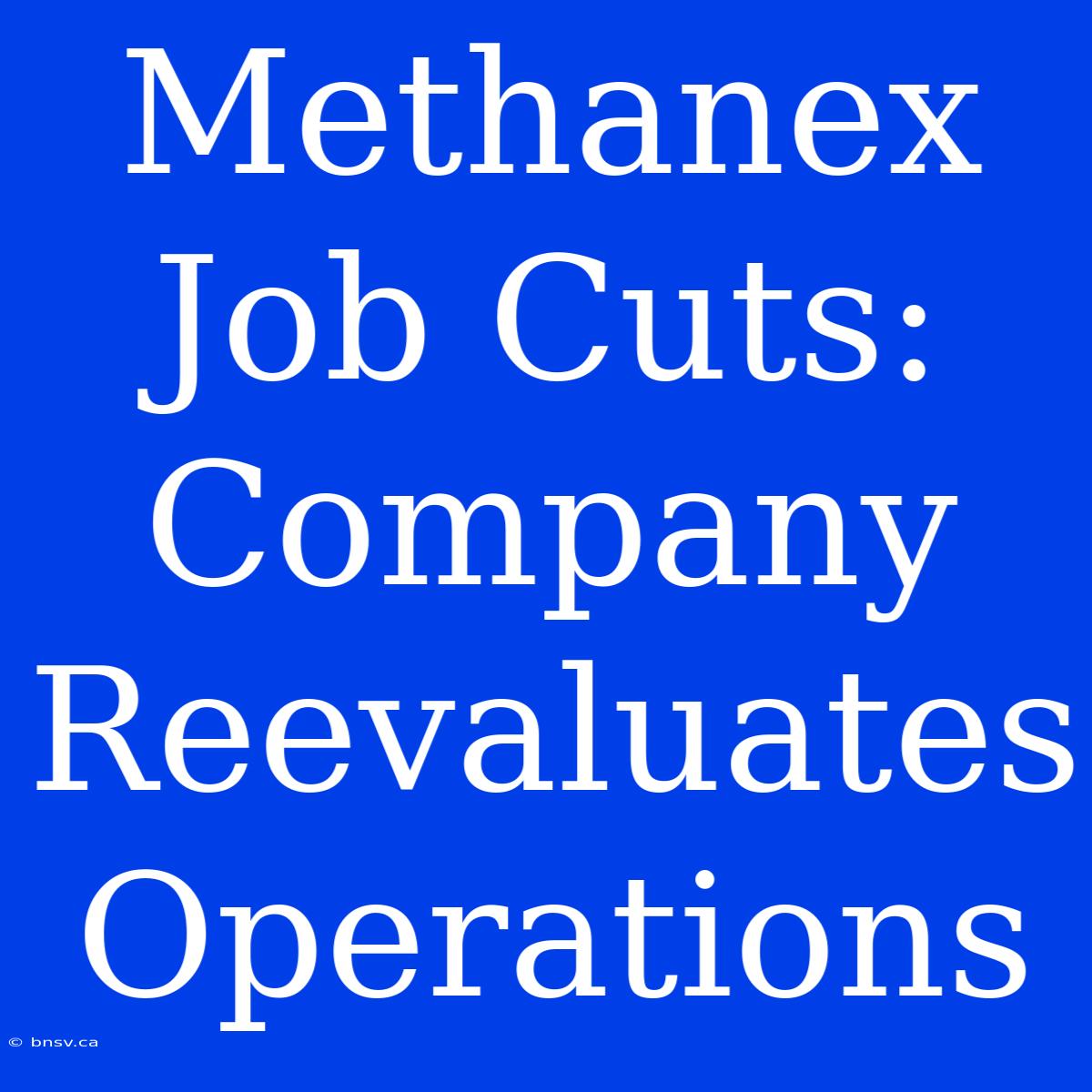 Methanex Job Cuts: Company Reevaluates Operations