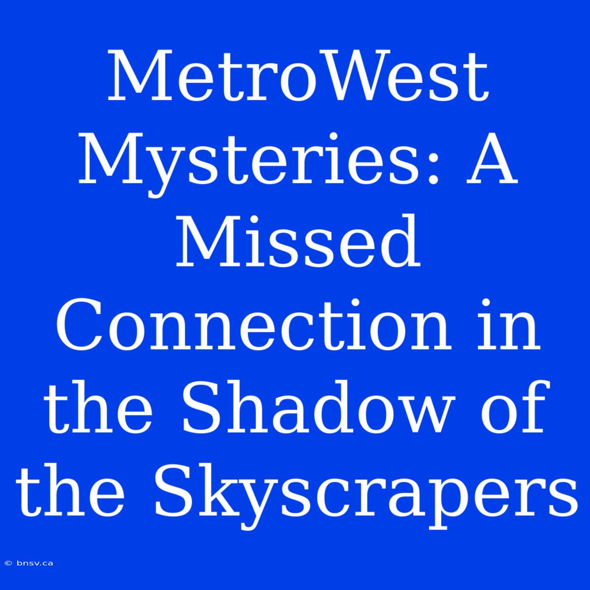 MetroWest Mysteries: A Missed Connection In The Shadow Of The Skyscrapers