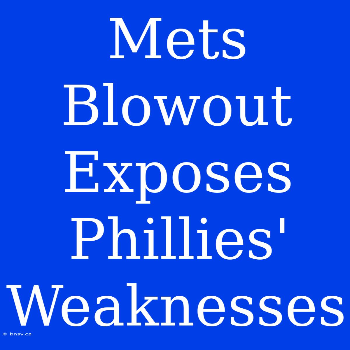 Mets Blowout Exposes Phillies' Weaknesses