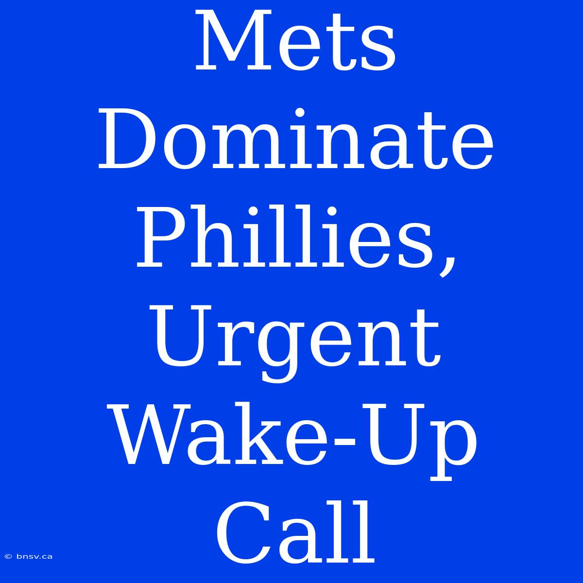 Mets Dominate Phillies, Urgent Wake-Up Call