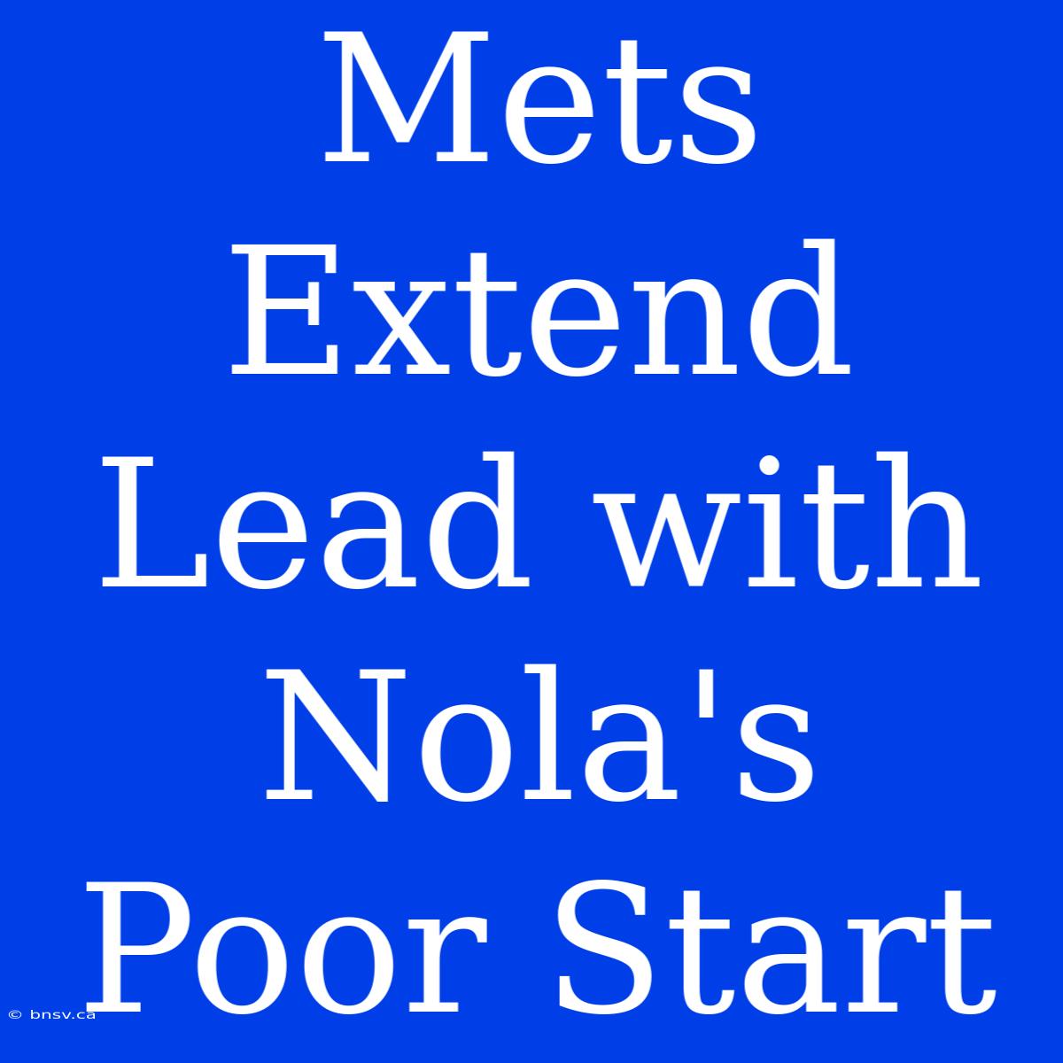 Mets Extend Lead With Nola's Poor Start