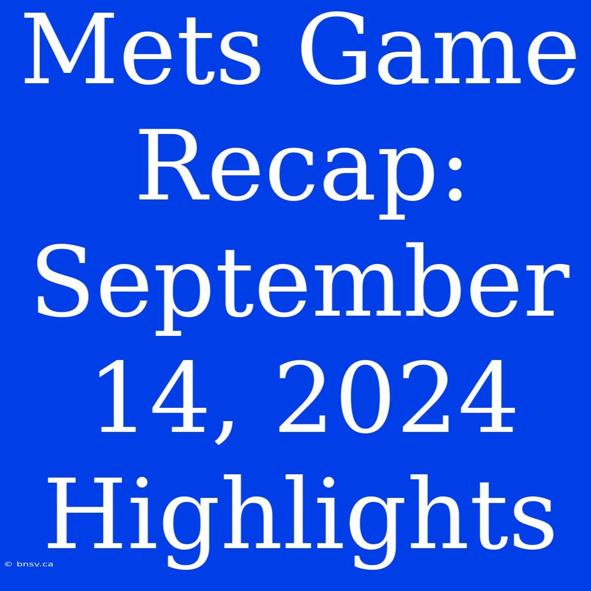 Mets Game Recap: September 14, 2024 Highlights