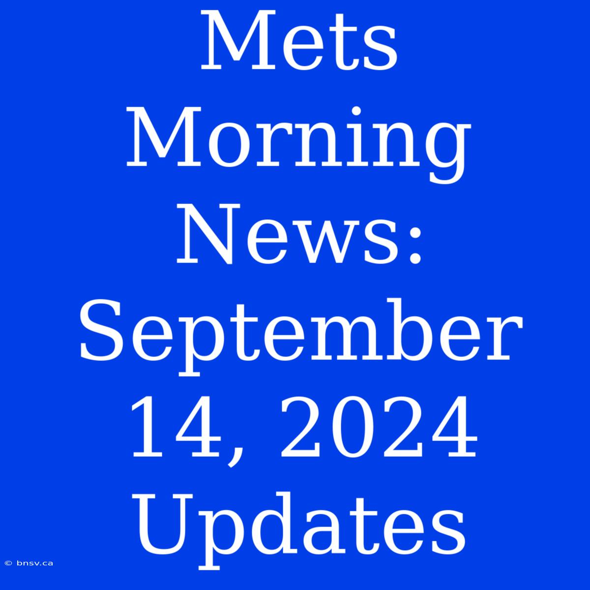 Mets Morning News: September 14, 2024 Updates