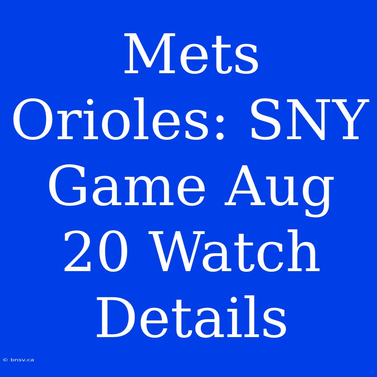 Mets Orioles: SNY Game Aug 20 Watch Details