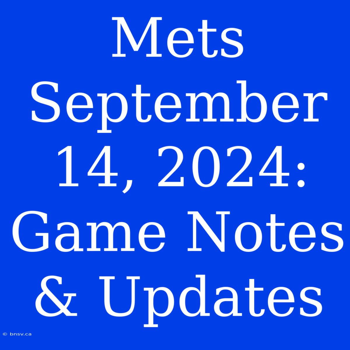 Mets September 14, 2024:  Game Notes & Updates