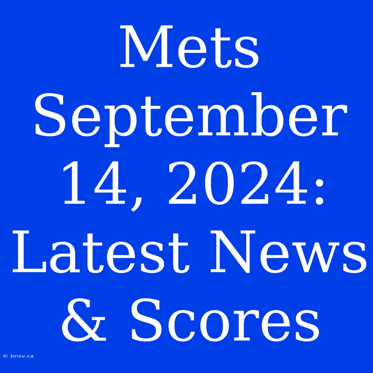 Mets September 14, 2024: Latest News & Scores